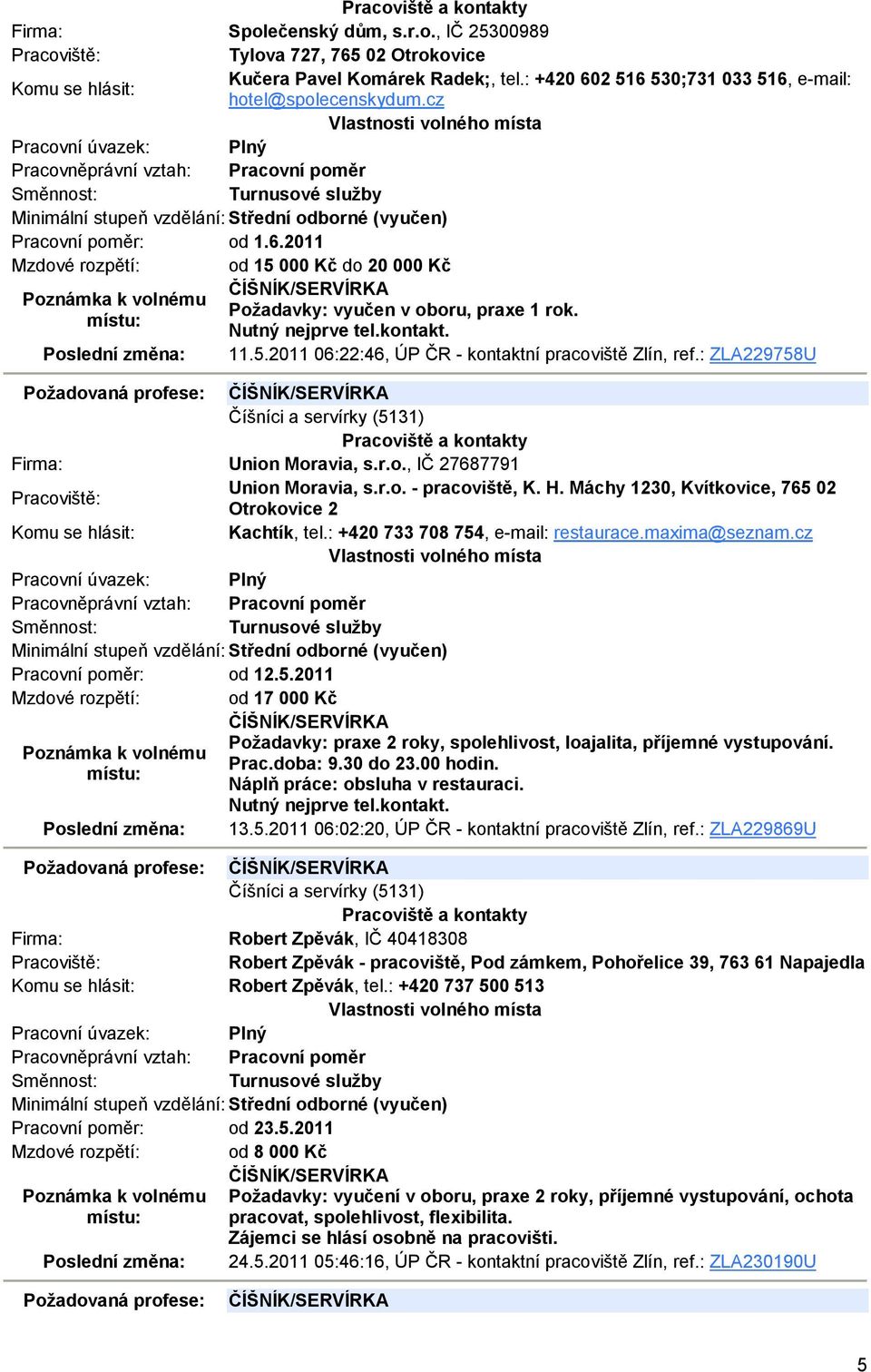 : ZLA229758U Požadovaná profese: ČÍŠNÍK/SERVÍRKA Číšníci a servírky (5131) Union Moravia, s.r.o., IČ 27687791 Union Moravia, s.r.o. - pracoviště, K. H.