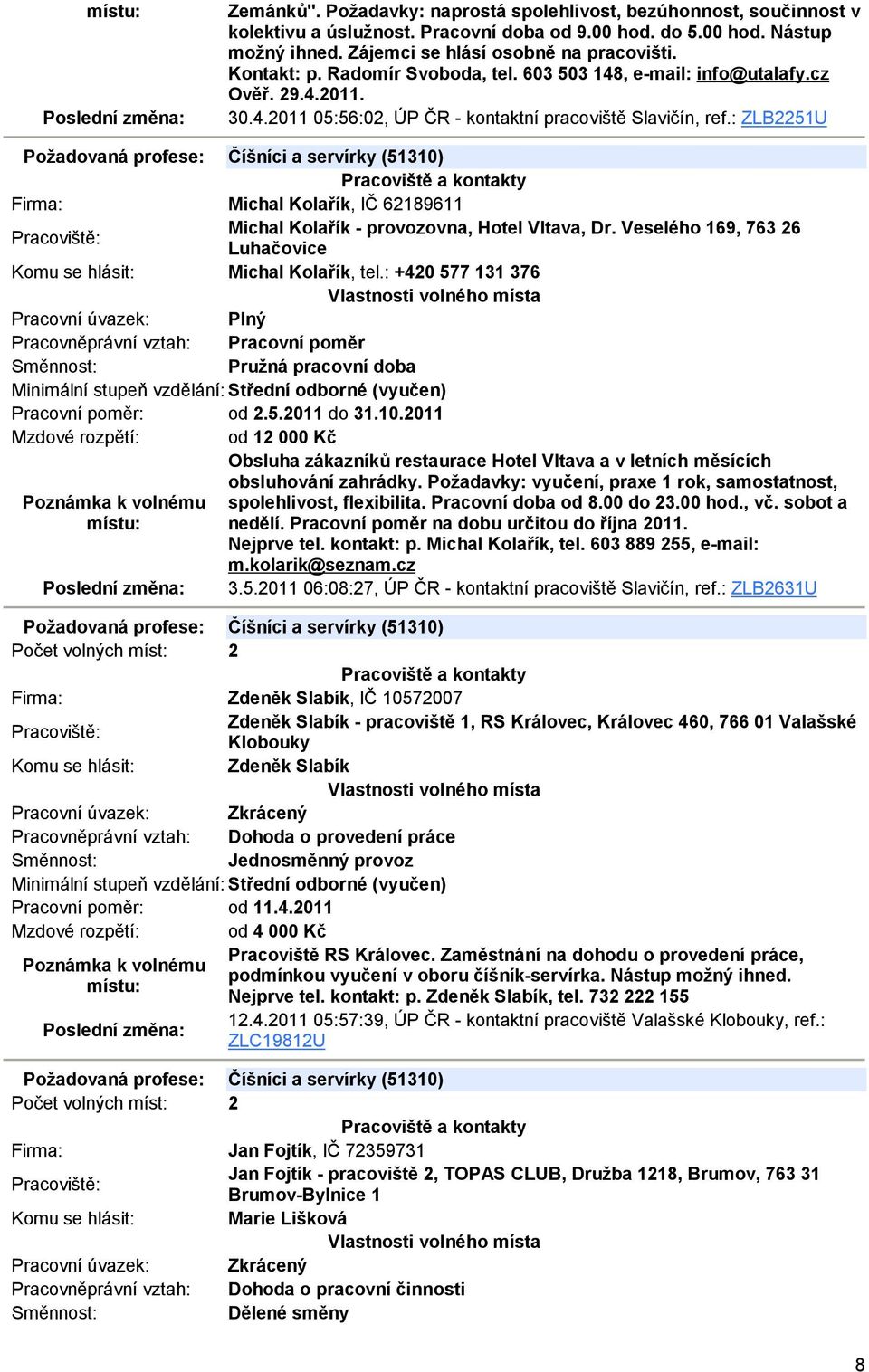 : ZLB2251U Požadovaná profese: Číšníci a servírky (51310) Michal Kolařík, IČ 62189611 Michal Kolařík - provozovna, Hotel Vltava, Dr. Veselého 169, 763 26 Luhačovice Michal Kolařík, tel.