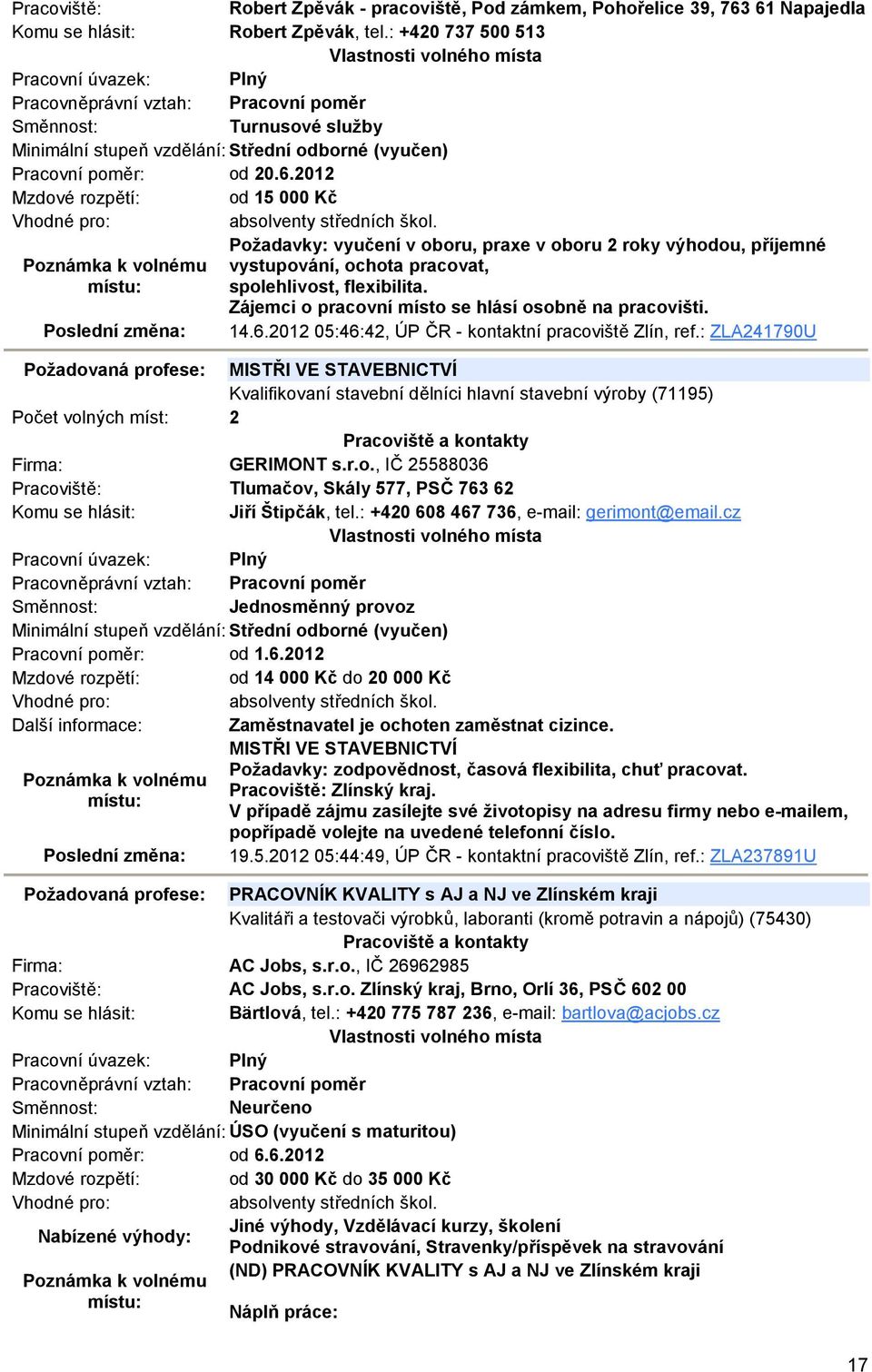 Zájemci o pracovní místo se hlásí osobně na pracovišti. 14.6.2012 05:46:42, ÚP ČR - kontaktní pracoviště Zlín, ref.