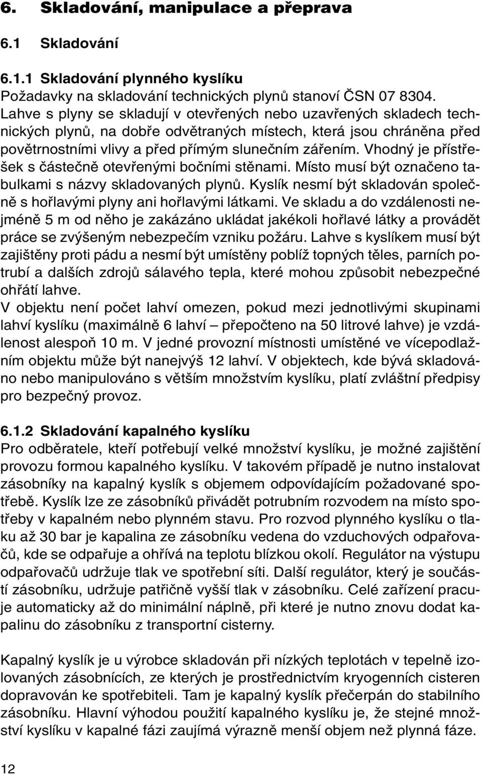 Vhodn je pfiístfie- ek s ãásteãnû otevfien mi boãními stûnami. Místo musí b t oznaãeno tabulkami s názvy skladovan ch plynû.
