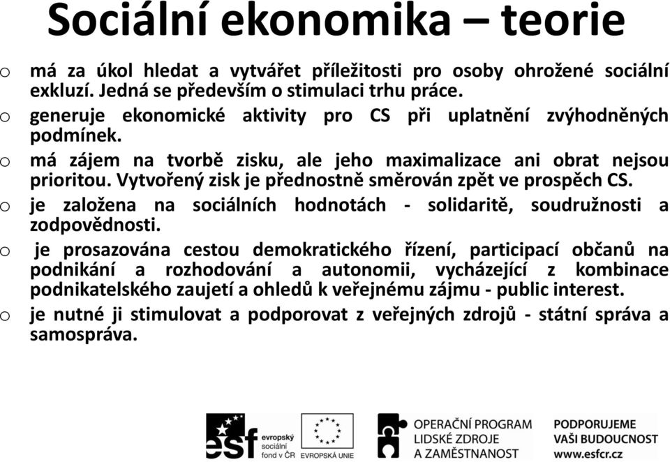 Vytvořený zisk je přednostně směrován zpět ve prospěch CS. o je založena na sociálních hodnotách - solidaritě, soudružnosti a zodpovědnosti.