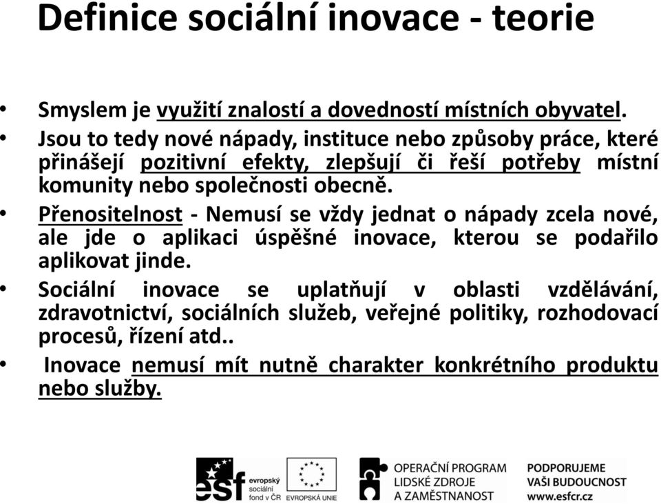 obecně. Přenositelnost - Nemusí se vždy jednat o nápady zcela nové, ale jde o aplikaci úspěšné inovace, kterou se podařilo aplikovat jinde.