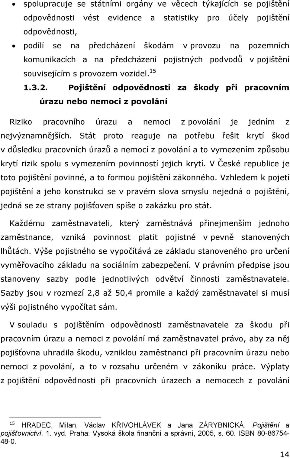 Pojištění odpovědnosti za škody při pracovním úrazu nebo nemoci z povolání Riziko pracovního úrazu a nemoci z povolání je jedním z nejvýznamnějších.