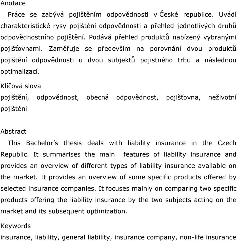 Klíčová slova pojištění, odpovědnost, obecná odpovědnost, pojišťovna, neživotní pojištění Abstract This Bachelor s thesis deals with liability insurance in the Czech Republic.