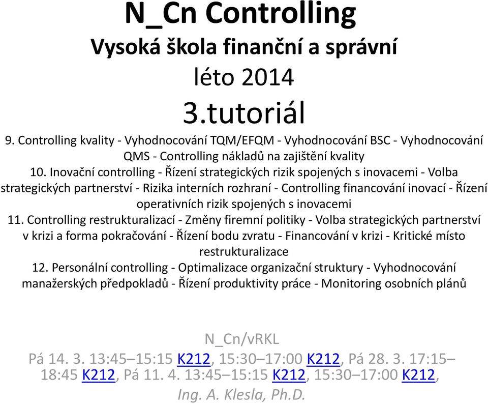 Inovační controlling - Řízení strategických rizik spojených s inovacemi - Volba strategických partnerství - Rizika interních rozhraní - Controlling financování inovací - Řízení operativních rizik