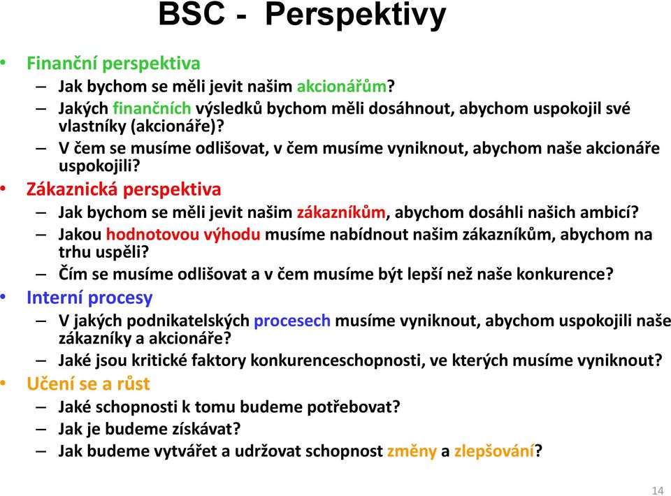 Jakou hodnotovou výhodu musíme nabídnout našim zákazníkům, abychom na trhu uspěli? Čím se musíme odlišovat a v čem musíme být lepší než naše konkurence?