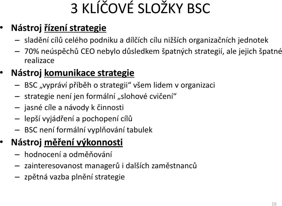 organizaci strategie není jen formální slohové cvičení jasné cíle a návody k činnosti lepší vyjádření a pochopení cílů BSC není formální