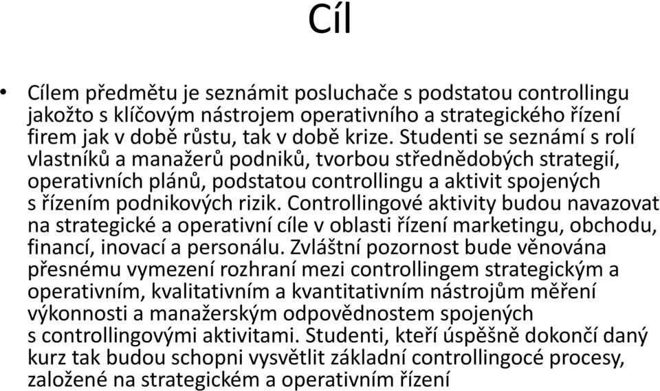 Controllingové aktivity budou navazovat na strategické a operativní cíle v oblasti řízení marketingu, obchodu, financí, inovací a personálu.