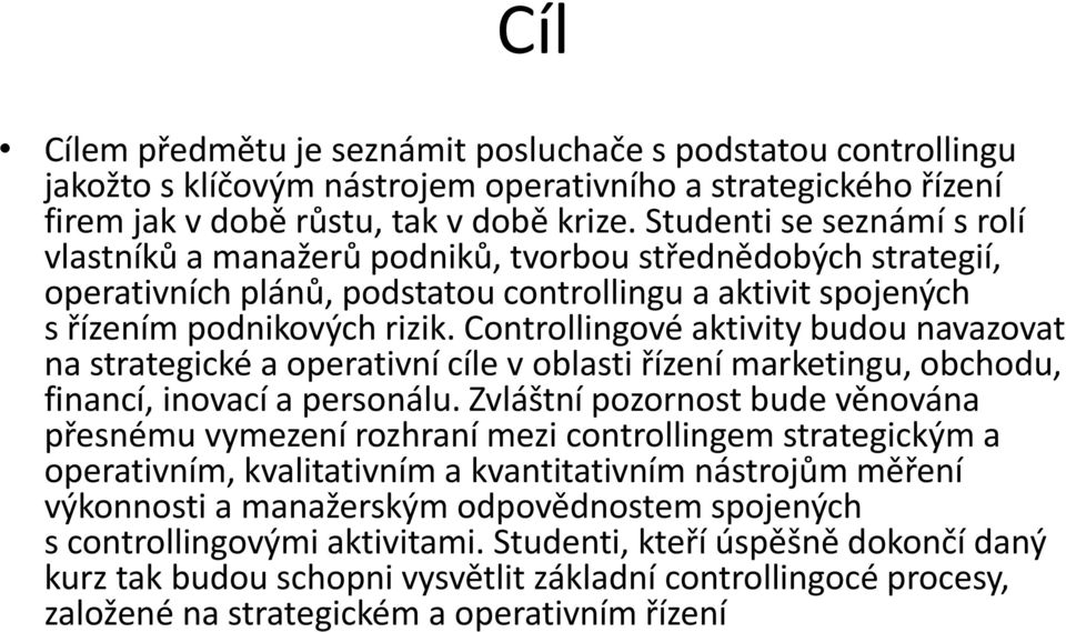 Controllingové aktivity budou navazovat na strategické a operativní cíle v oblasti řízení marketingu, obchodu, financí, inovací a personálu.