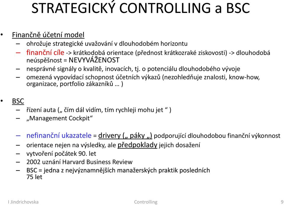 o potenciálu dlouhodobého vývoje omezená vypovídací schopnost účetních výkazů (nezohledňuje znalosti, know-how, organizace, portfolio zákazníků ) BSC řízení auta ( čím dál vidím, tím rychleji mohu