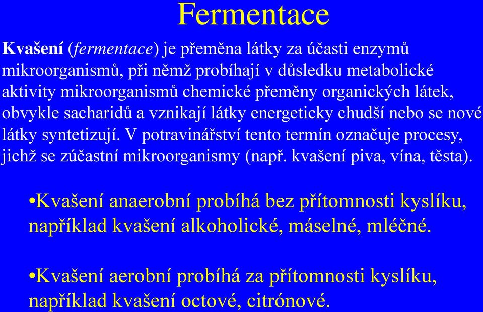 V potravinářství tento termín označuje procesy, jichž se zúčastní mikroorganismy (např. kvašení piva, vína, těsta).