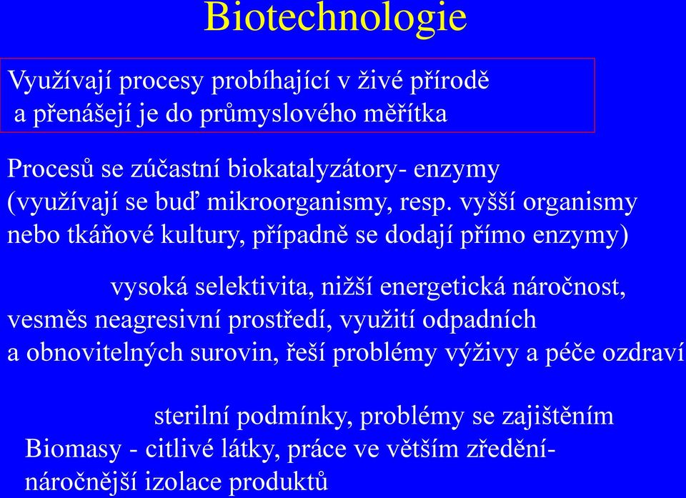 vyšší organismy nebo tkáňové kultury, případně se dodají přímo enzymy) Výhody: vysoká selektivita, nižší energetická náročnost, vesměs