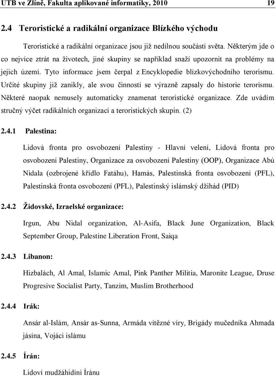 Určité skupiny již zanikly, ale svou činností se výrazně zapsaly do historie terorismu. Některé naopak nemusely automaticky znamenat teroristické organizace.