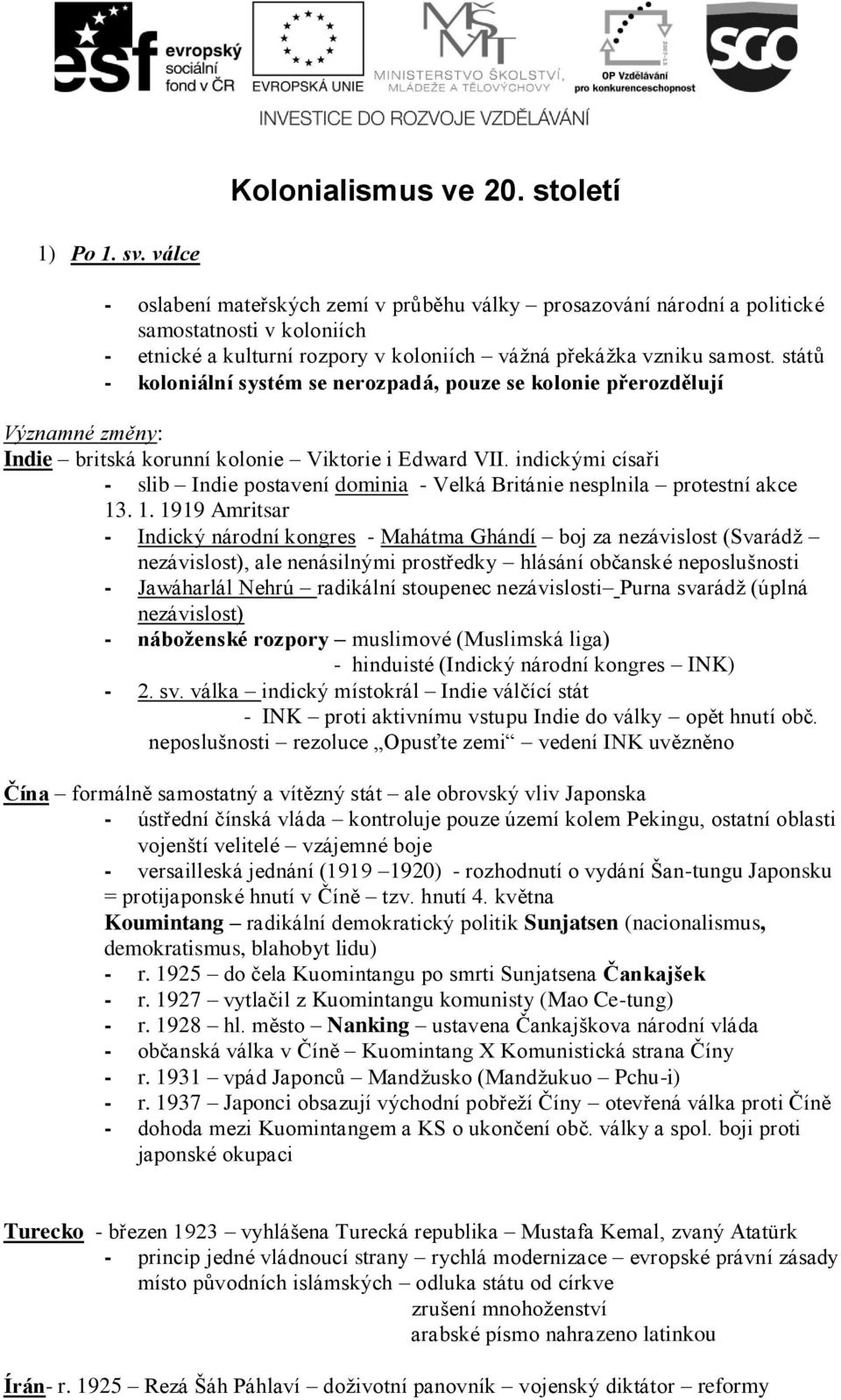 států - koloniální systém se nerozpadá, pouze se kolonie přerozdělují Významné změny: Indie britská korunní kolonie Viktorie i Edward VII.