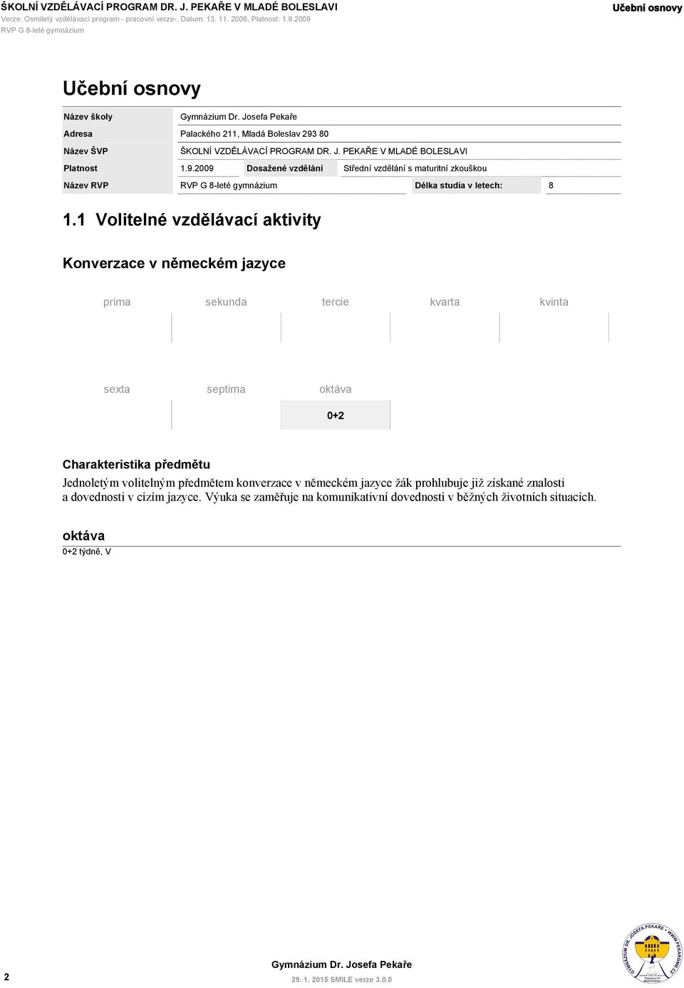 PEKAŘE V MLADÉ BOLESLAVI Platnost 1.9.2009 Dosažené vzdělání Střední vzdělání s maturitní zkouškou Název RVP Délka studia v letech: 8 1.