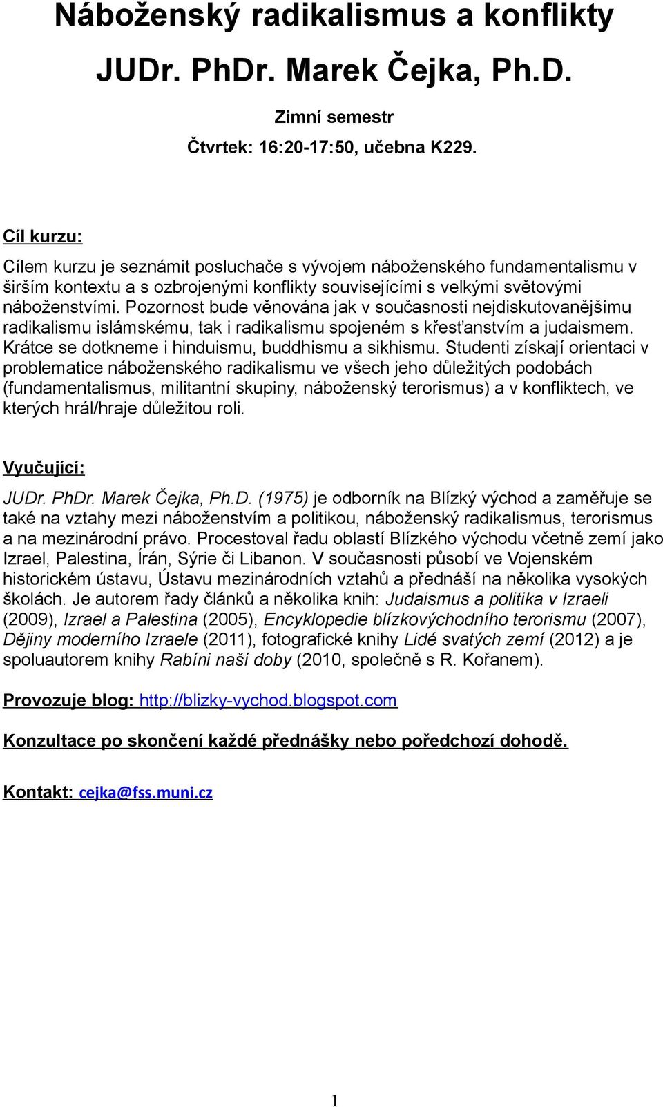 Pozornost bude věnována jak v současnosti nejdiskutovanějšímu radikalismu islámskému, tak i radikalismu spojeném s křesťanstvím a judaismem. Krátce se dotkneme i hinduismu, buddhismu a sikhismu.