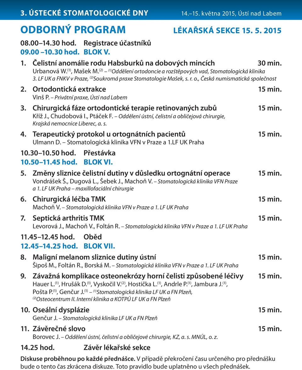 Ortodontická extrakce 15 min. Vinš P. Privátní praxe, Ústí nad Labem 3. Chirurgická fáze ortodontické terapie retinovaných zubů 15 min. Kříž J., Chudobová I., Ptáček F.