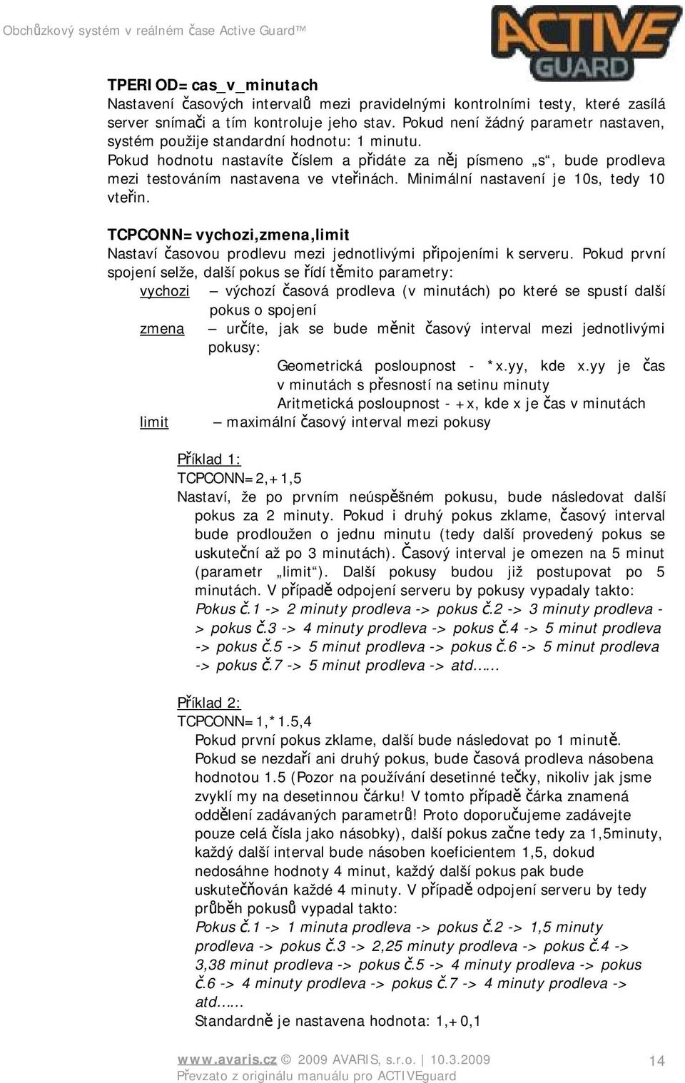 Minimální nastavení je 10s, tedy 10 vteřin. TCPCONN=vychozi,zmena,limit Nastaví časovou prodlevu mezi jednotlivými připojeními k serveru.