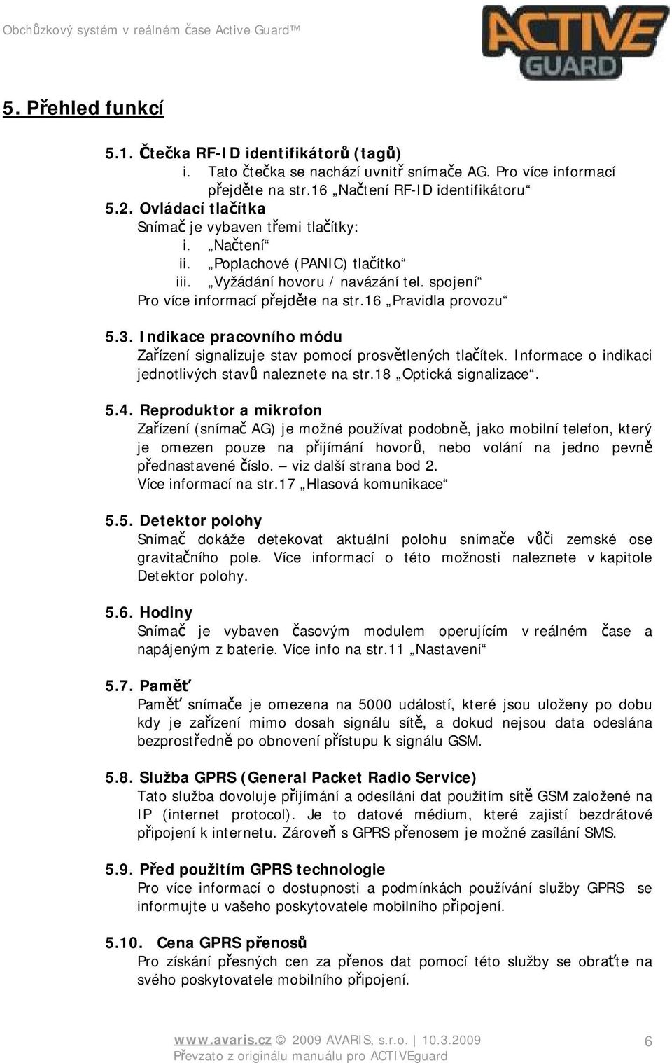 Indikace pracovního módu Zařízení signalizuje stav pomocí prosvětlených tlačítek. Informace o indikaci jednotlivých stavů naleznete na str.18 Optická signalizace. 5.4.