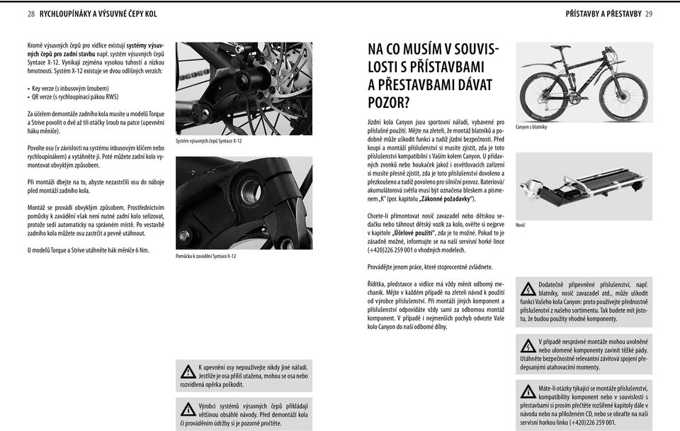 Systém X-12 exstuje ve dvou odlšných verzích: Key verze (s nbusovým šroubem) QR verze (s rychloupínací pákou RWS) Za účelem demontáže zadního kola musíte u modelů Torque a Strve povolt o dvě až tř