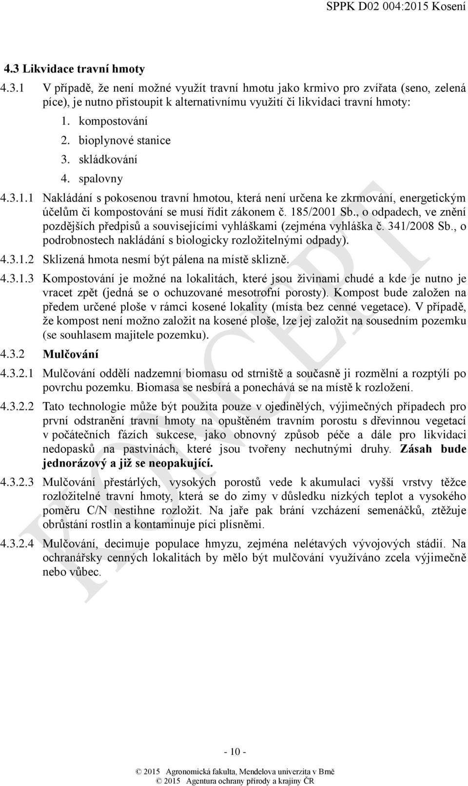 185/2001 Sb., o odpadech, ve znění pozdějších předpisů a souvisejícími vyhláškami (zejména vyhláška č. 341/2008 Sb., o podrobnostech nakládání s biologicky rozložitelnými odpady). 4.3.1.2 Sklizená hmota nesmí být pálena na místě sklizně.