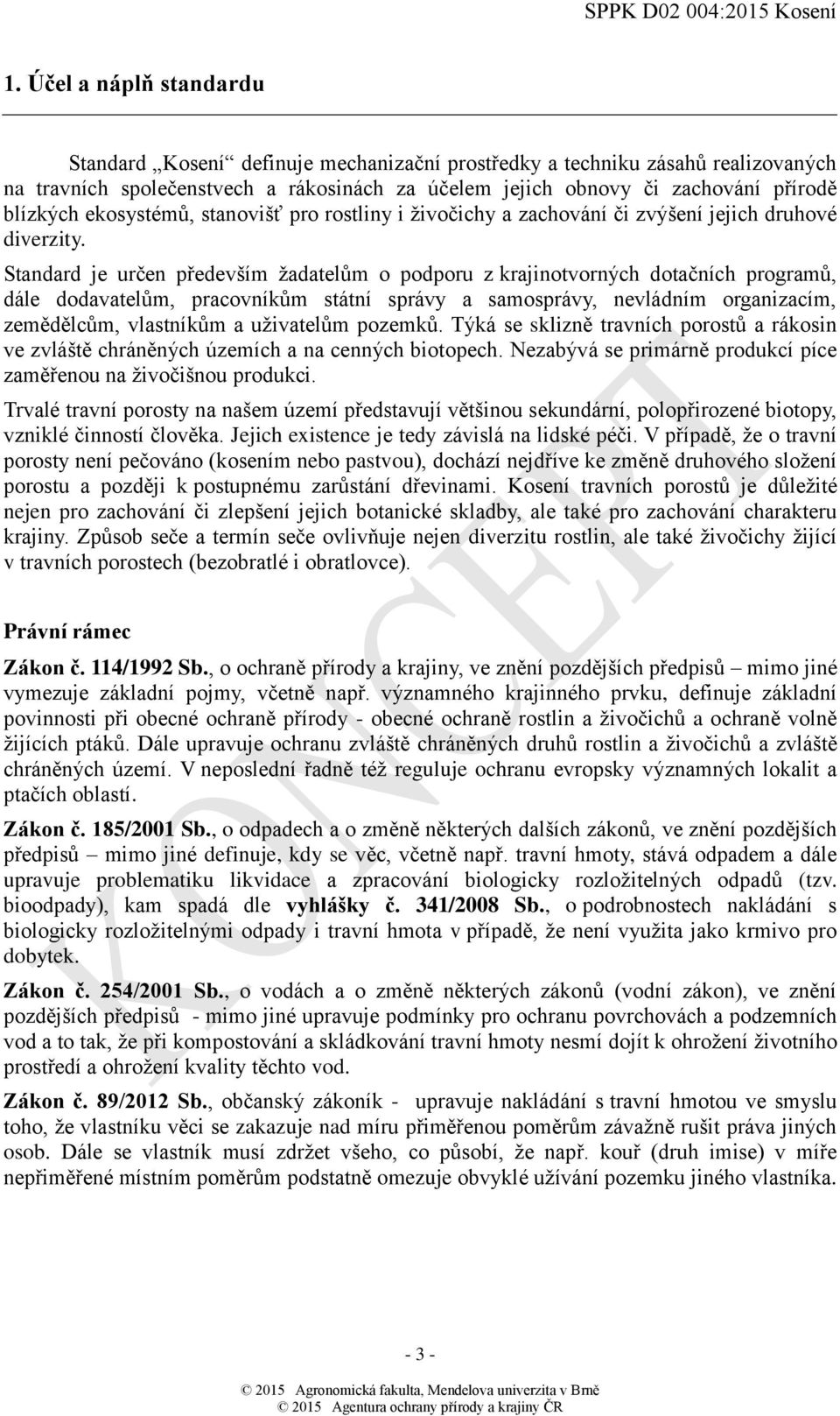 Standard je určen především žadatelům o podporu z krajinotvorných dotačních programů, dále dodavatelům, pracovníkům státní správy a samosprávy, nevládním organizacím, zemědělcům, vlastníkům a