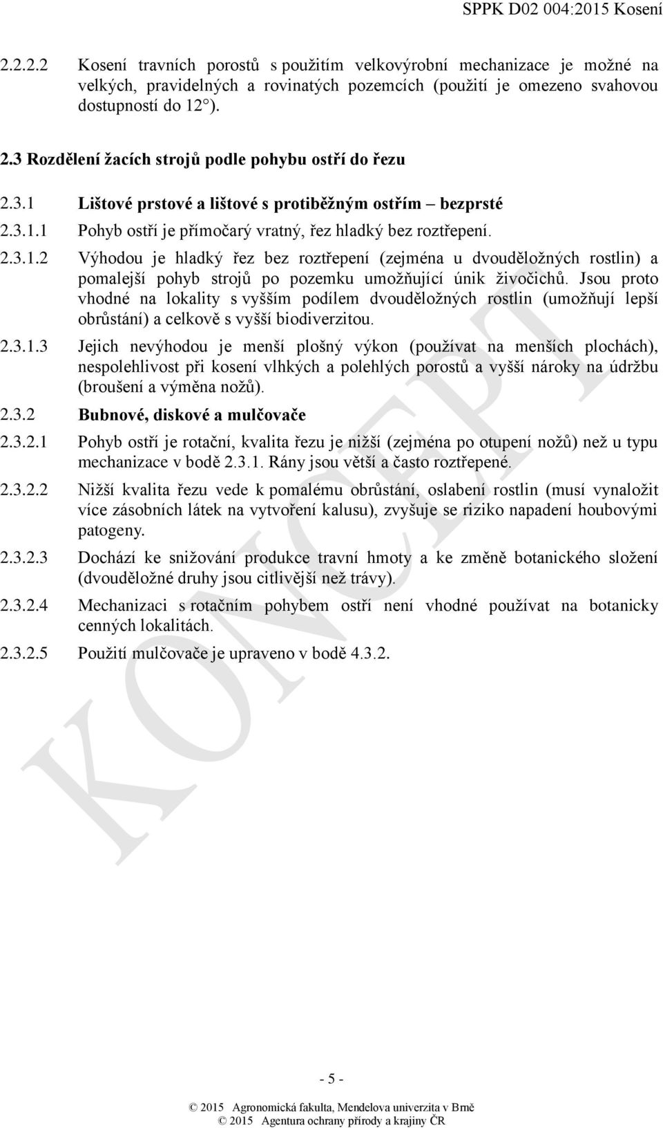 Jsou proto vhodné na lokality s vyšším podílem dvouděložných rostlin (umožňují lepší obrůstání) a celkově s vyšší biodiverzitou. 2.3.1.