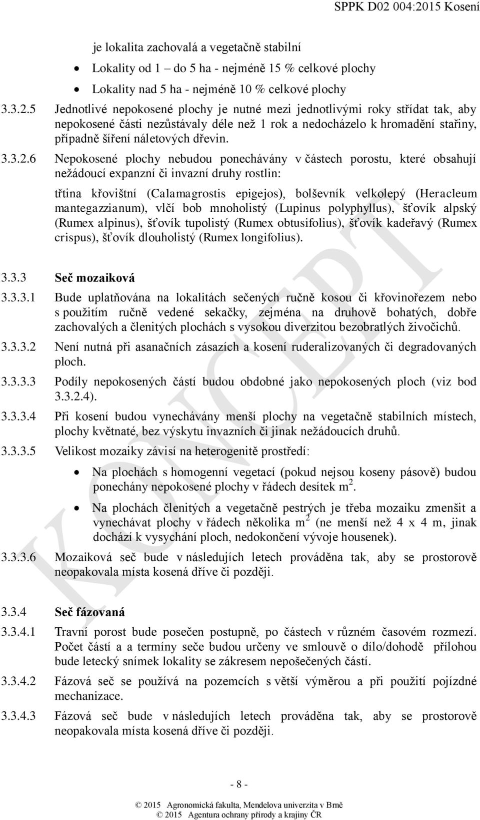 6 Nepokosené plochy nebudou ponechávány v částech porostu, které obsahují nežádoucí expanzní či invazní druhy rostlin: třtina křovištní (Calamagrostis epigejos), bolševník velkolepý (Heracleum