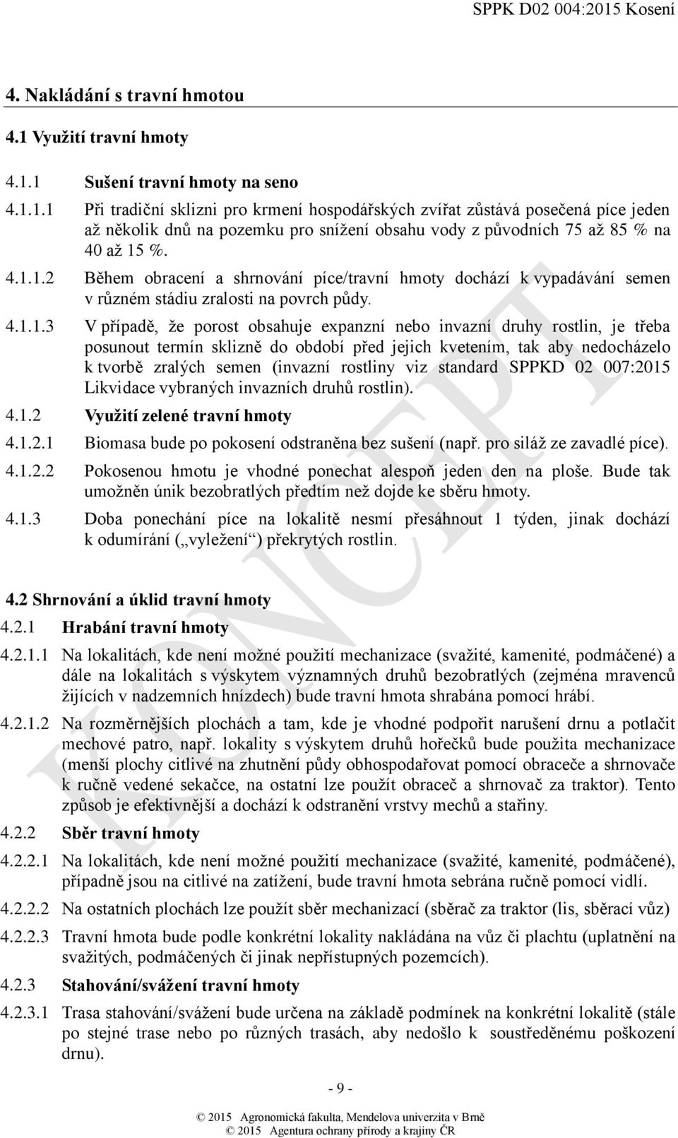 4.1.1.2 Během obracení a shrnování píce/travní hmoty dochází k vypadávání semen v různém stádiu zralosti na povrch půdy. 4.1.1.3 V případě, že porost obsahuje expanzní nebo invazní druhy rostlin, je