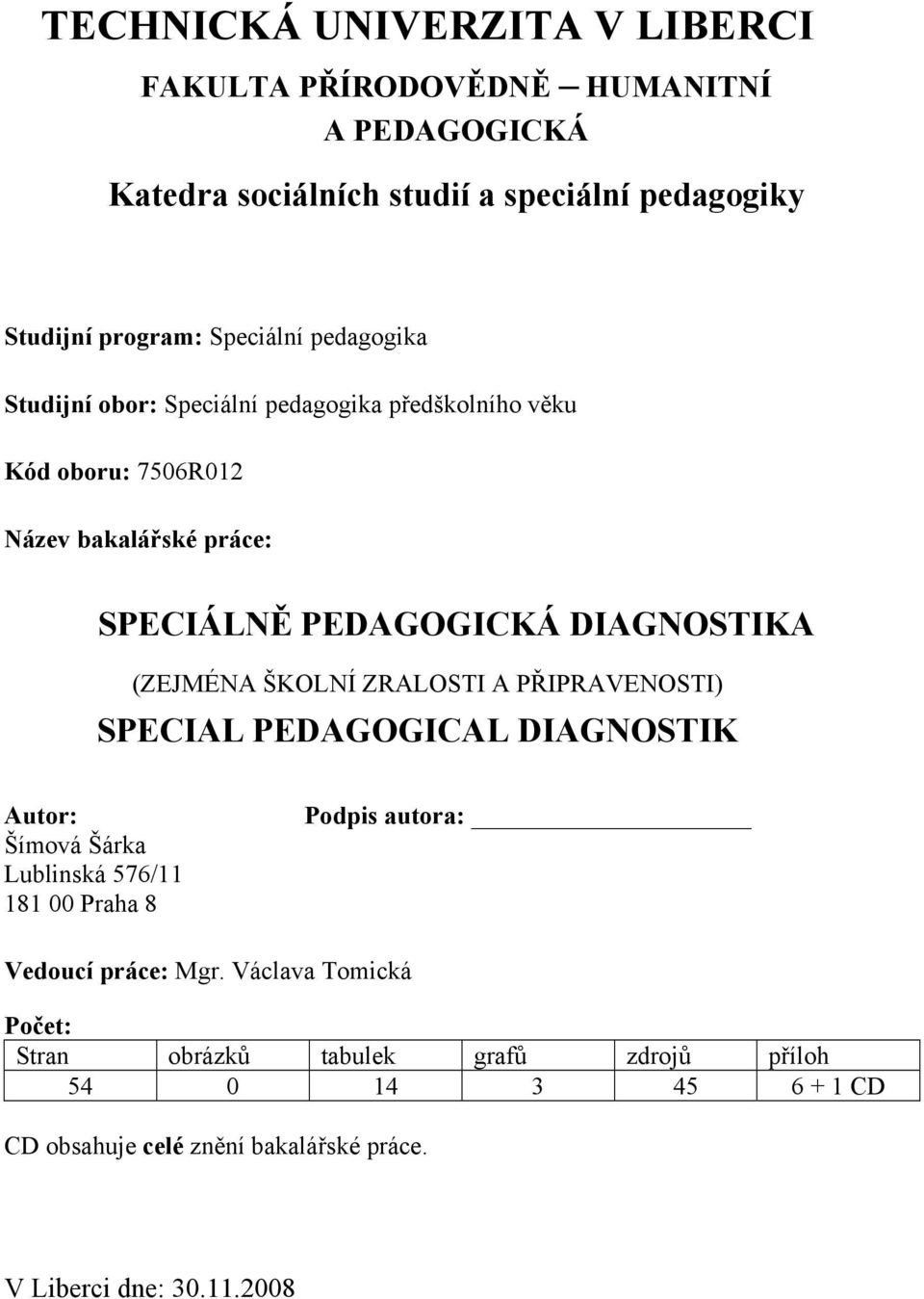 ŠKOLNÍ ZRALOSTI A PŘIPRAVENOSTI) SPECIAL PEDAGOGICAL DIAGNOSTIK Autor: Šímová Šárka Lublinská 576/11 181 00 Praha 8 Podpis autora: Vedoucí práce: Mgr.