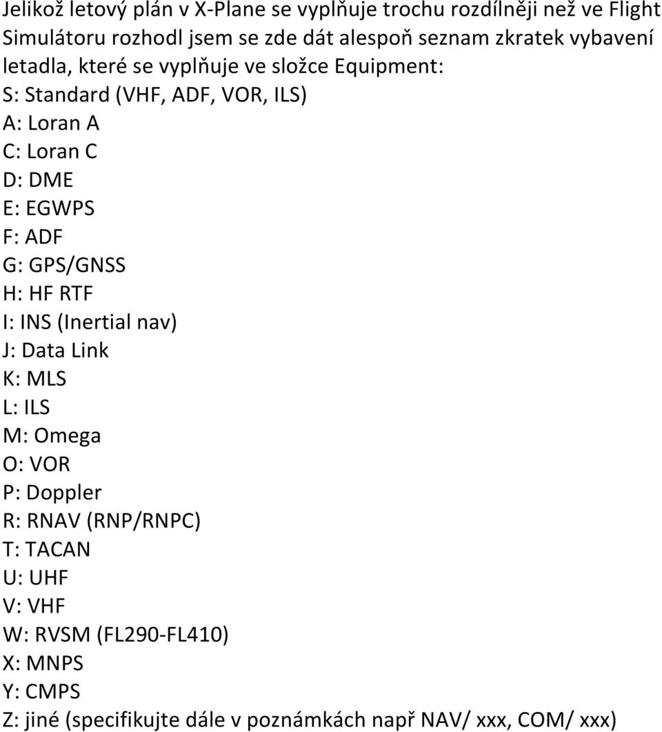 E: EGWPS F: ADF G: GPS/GNSS H: HF RTF I: INS (Inertial nav) J: Data Link K: MLS L: ILS M: Omega O: VOR P: Doppler R: RNAV