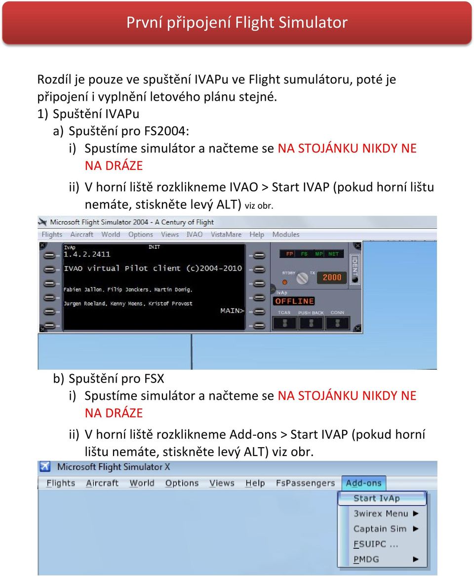 1) Spuštění IVAPu a) Spuštění pro FS2004: i) Spustíme simulátor a načteme se NA STOJÁNKU NIKDY NE NA DRÁZE ii) V horní liště