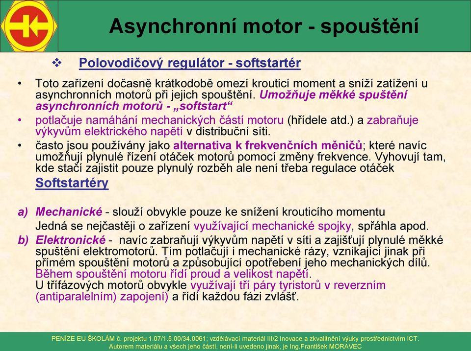 často jsou používány jako alternativa k frekvenčních měničů; které navíc umožňují plynulé řízení otáček motorů pomocí změny frekvence.