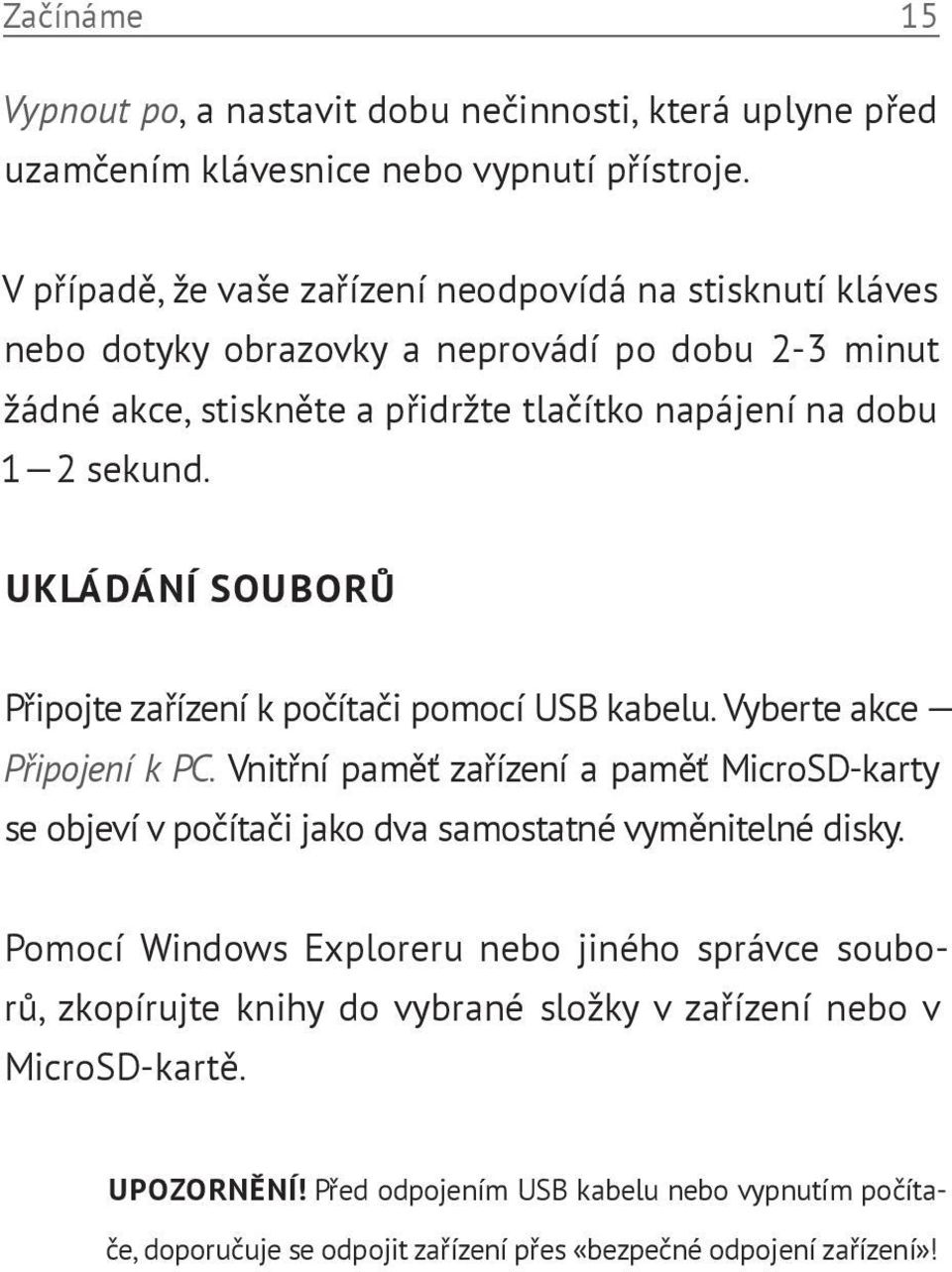 UKLÁDÁNÍ SOUBORŮ Připojte zařízení k počítači pomocí USB kabelu. Vyberte akce Připojení k PC.