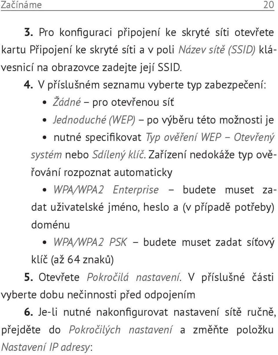 Zařízení nedokáže typ ověřování rozpoznat automaticky WPA/WPA2 Enterprise budete muset zadat uživatelské jméno, heslo a (v případě potřeby) doménu WPA/WPA2 PSK budete muset zadat síťový klíč