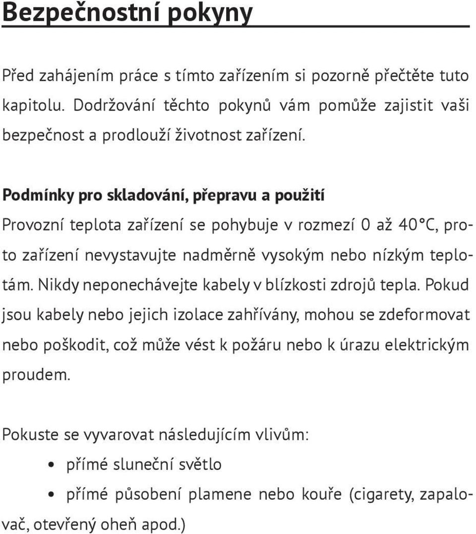 Podmínky pro skladování, přepravu a použití Provozní teplota zařízení se pohybuje v rozmezí 0 až 40 C, proto zařízení nevystavujte nadměrně vysokým nebo nízkým teplotám.