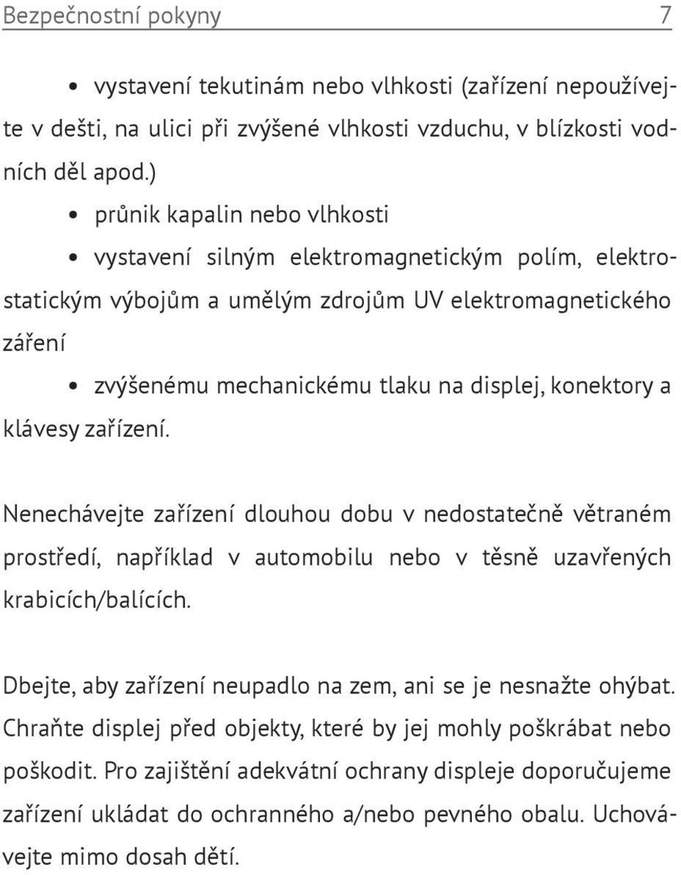 konektory a klávesy zařízení. Nenechávejte zařízení dlouhou dobu v nedostatečně větraném prostředí, například v automobilu nebo v těsně uzavřených krabicích/balících.