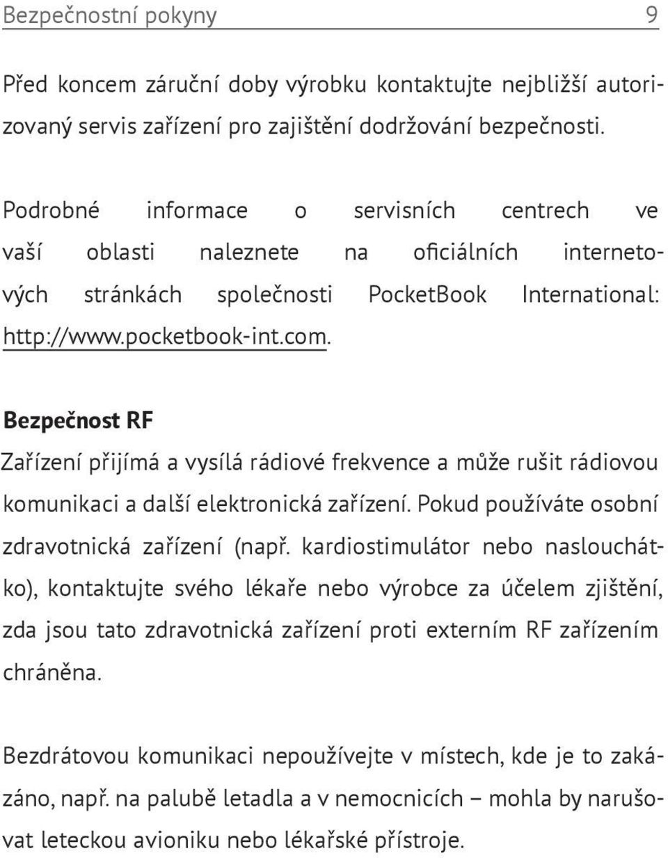 Bezpečnost RF Zařízení přijímá a vysílá rádiové frekvence a může rušit rádiovou komunikaci a další elektronická zařízení. Pokud používáte osobní zdravotnická zařízení (např.