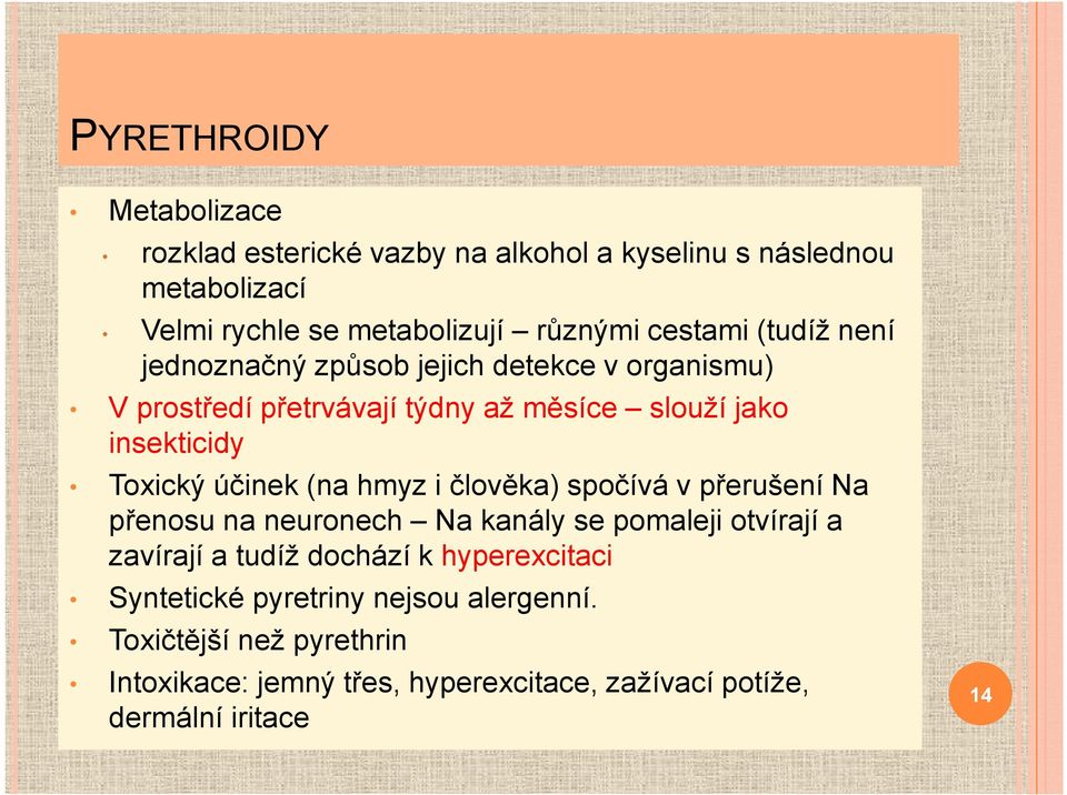 účinek (na hmyz i člověka) spočívá v přerušení Na přenosu na neuronech Na kanály se pomaleji otvírají a zavírají a tudíž dochází k