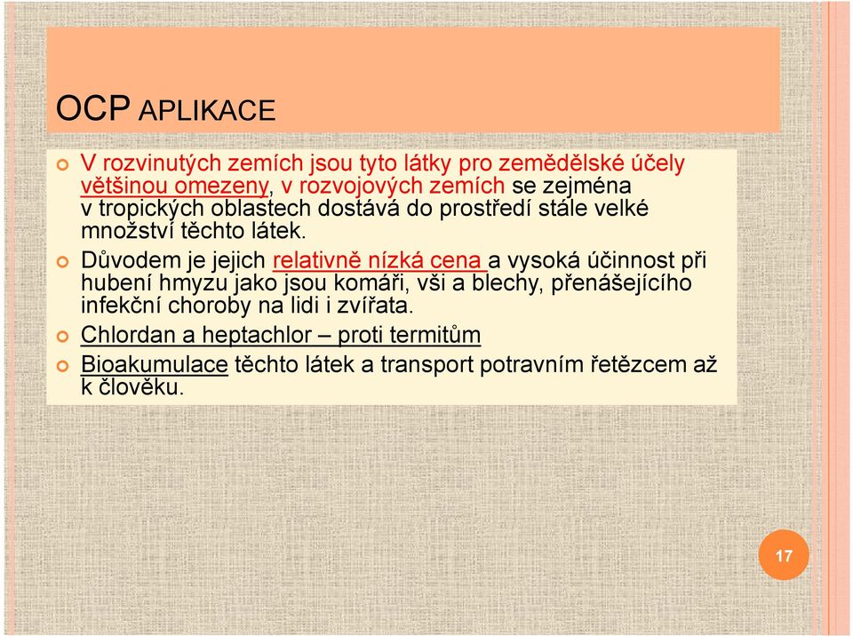 Důvodem je jejich relativně nízká cena a vysoká účinnost při hubení hmyzu jako jsou komáři, vši a blechy,