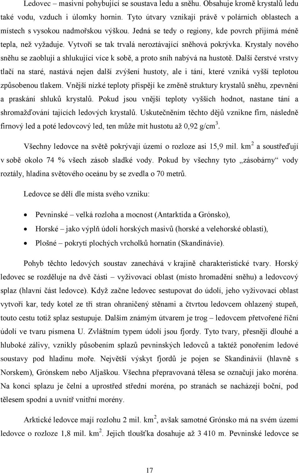 Vytvoří se tak trvalá neroztávající sněhová pokrývka. Krystaly nového sněhu se zaoblují a shlukující více k sobě, a proto sníh nabývá na hustotě.