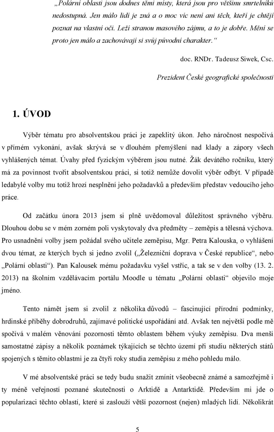 ÚVOD Výběr tématu pro absolventskou práci je zapeklitý úkon. Jeho náročnost nespočívá v přímém vykonání, avšak skrývá se v dlouhém přemýšlení nad klady a zápory všech vyhlášených témat.