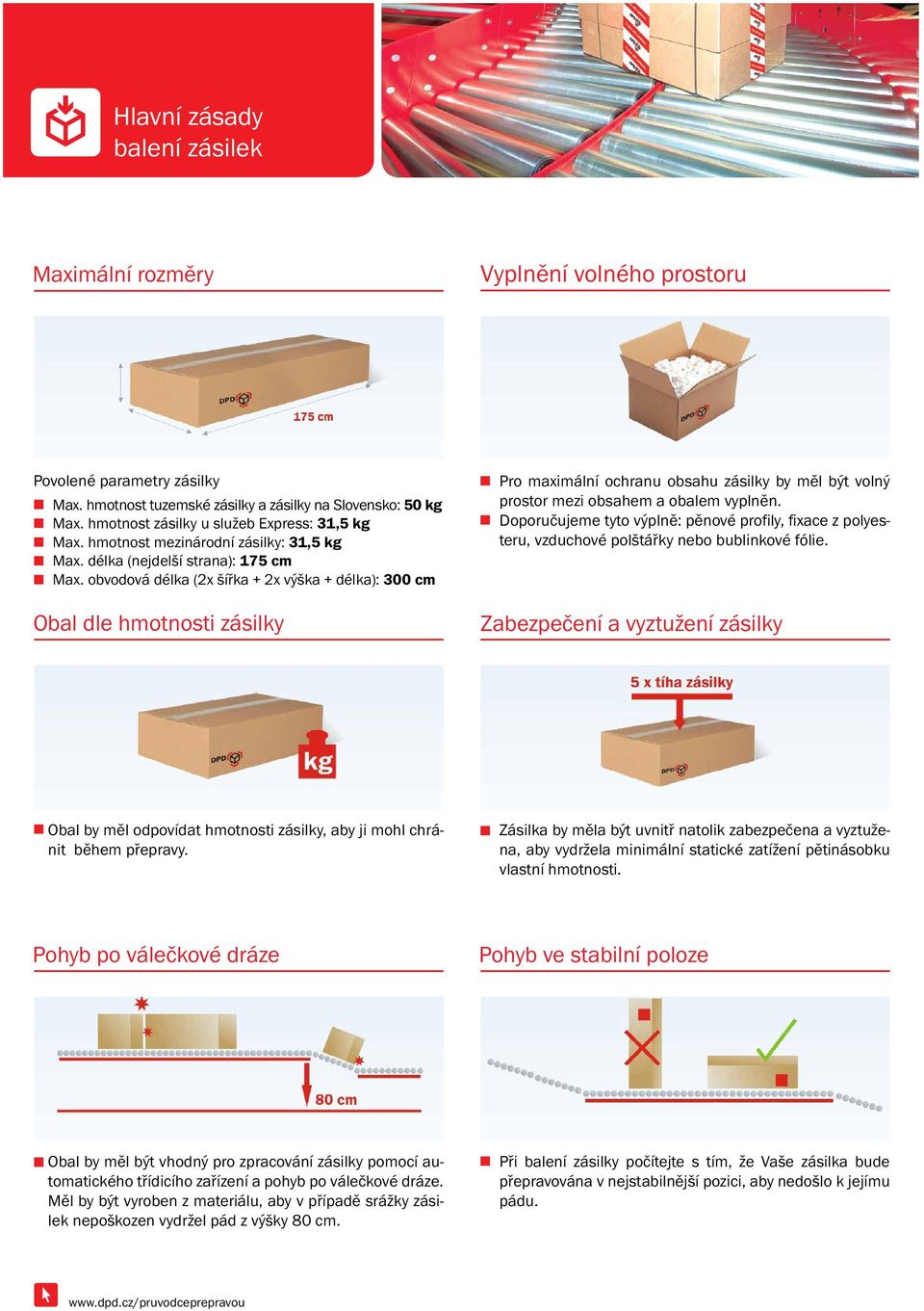obvodová délka (2x šířka + 2x výška + délka): 300 cm Obal dle hmotnosti zásilky Pro maximální ochranu obsahu zásilky by měl být volný prostor mezi obsahem a obalem vyplněn.