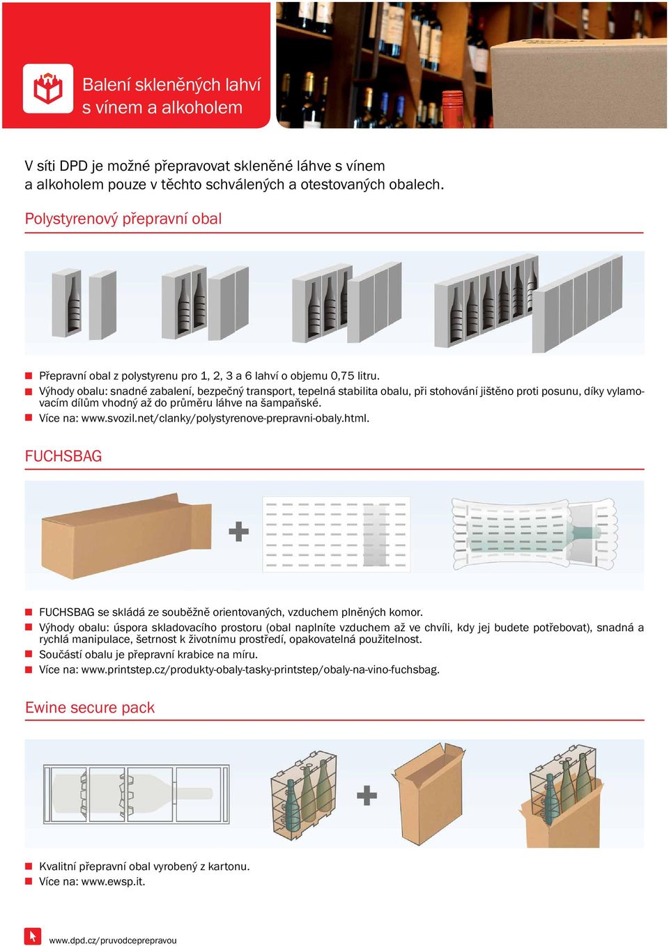 Výhody obalu: snadné zabalení, bezpečný transport, tepelná stabilita obalu, při stohování jištěno proti posunu, díky vylamovacím dílům vhodný až do průměru láhve na šampaňské. Více na: www.svozil.