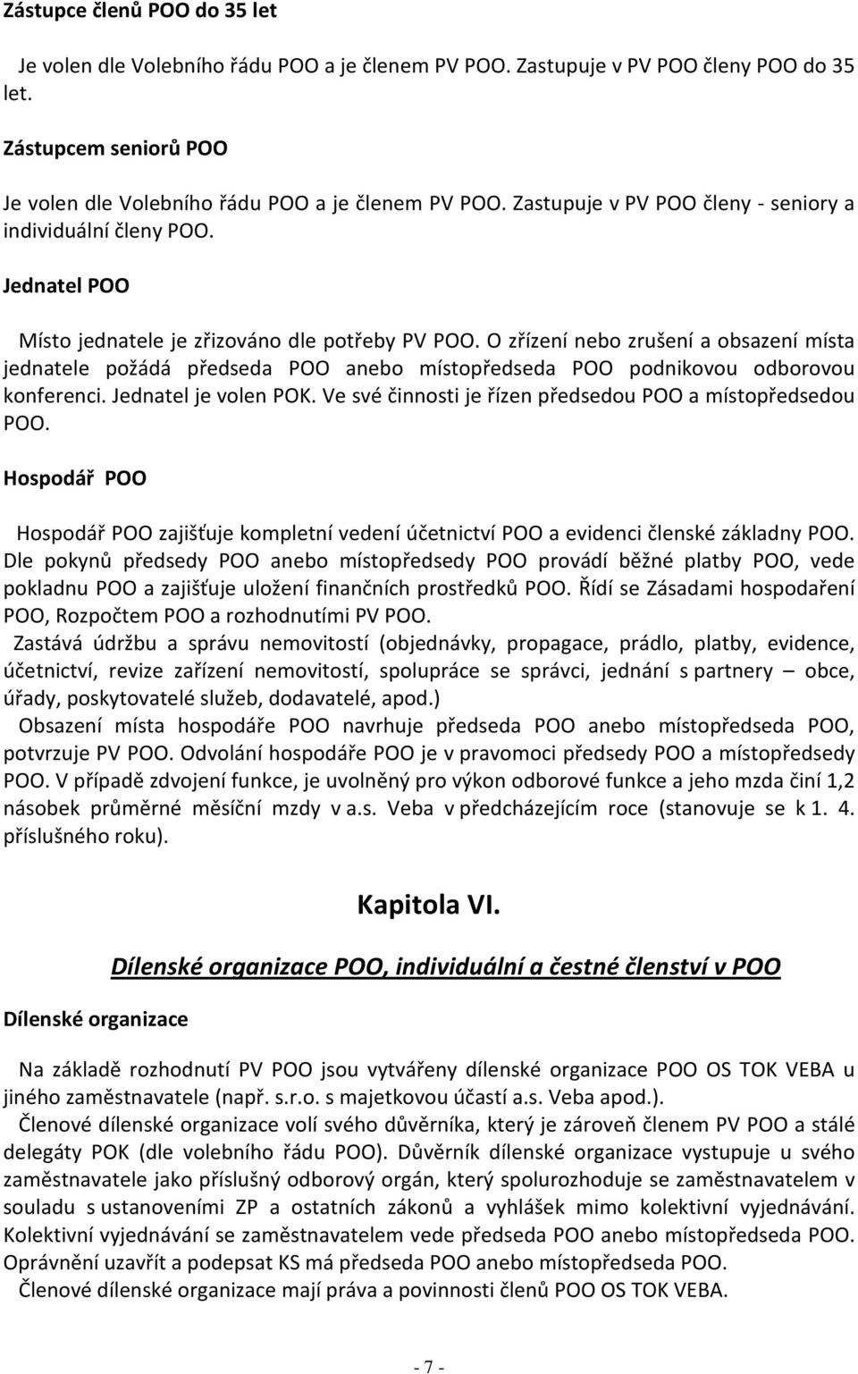 O zřízení nebo zrušení a obsazení místa jednatele požádá předseda POO anebo místopředseda POO podnikovou odborovou konferenci. Jednatel je volen POK.