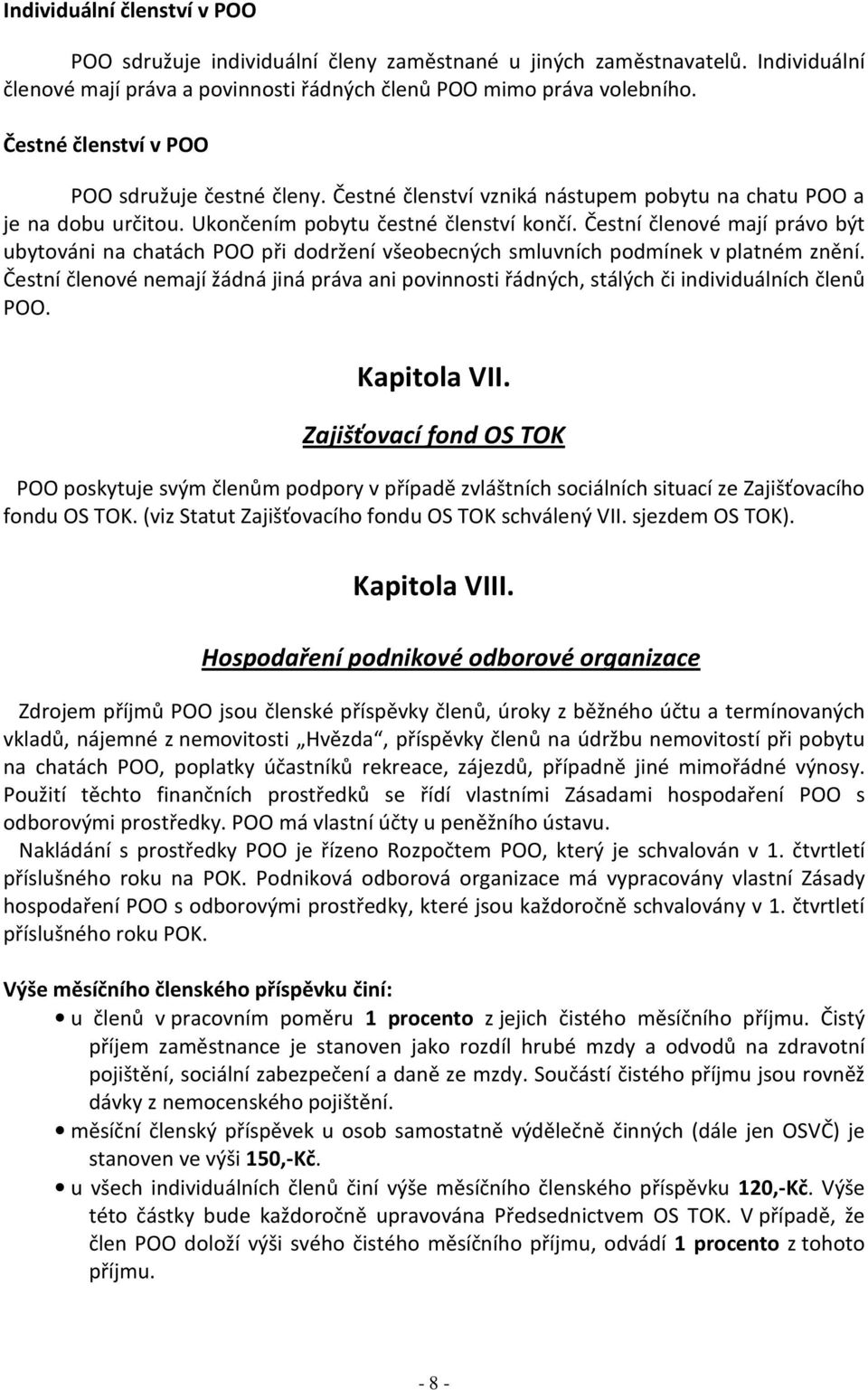 Čestní členové mají právo být ubytováni na chatách POO při dodržení všeobecných smluvních podmínek v platném znění.
