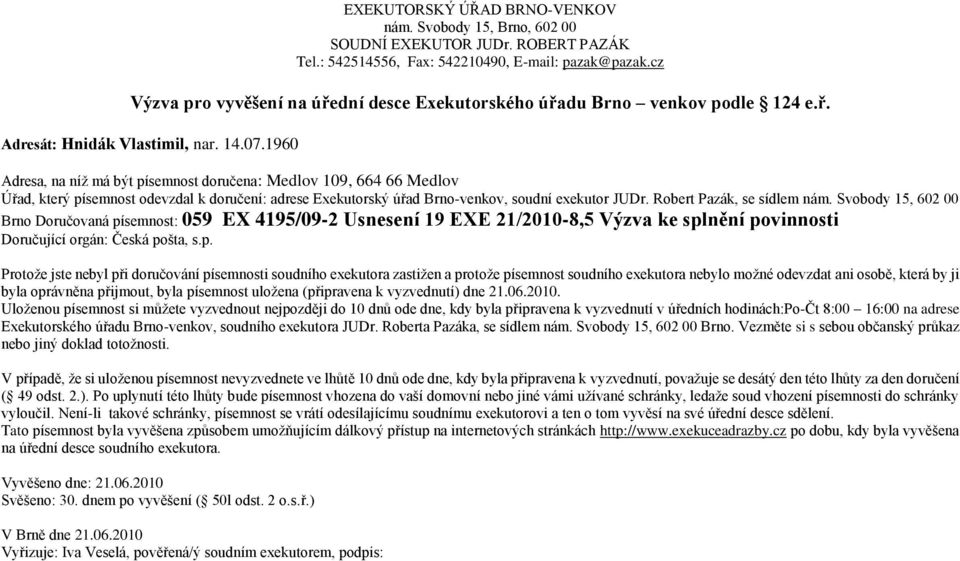 pošta, s.p. Protože jste nebyl při doručování písemnosti soudního exekutora zastižen a protože písemnost soudního exekutora nebylo možné odevzdat ani osobě, která by ji byla oprávněna přijmout, byla