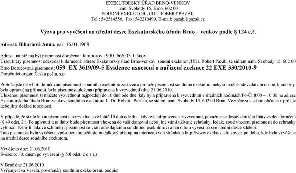 pošta, s.p. Protože jste nebyl při doručování písemnosti soudního exekutora zastižen a protože písemnost soudního exekutora nebylo možné odevzdat ani osobě, která by ji byla oprávněna přijmout, byla