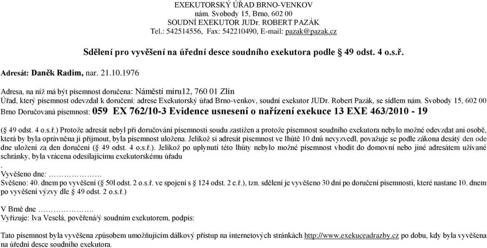 Adresa, na níž má být písemnost doručena: Náměstí míru12, 760 01 Zlín Brno Doručovaná písemnost: 059 EX 762/10-3 Evidence usnesení o naří