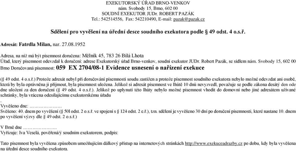 Adresa, na níž má být písemnost doručena: Mělník 45, 783 26 Bílá Lhota Brno Doručovaná písemnost: 059 EX 2704/08-1 Evidence usnesení o naří